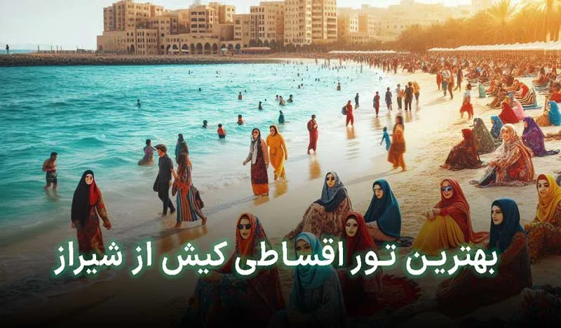 5 تا از بهترین تور اقساطی کیش از شیراز + آدرس، تلفن