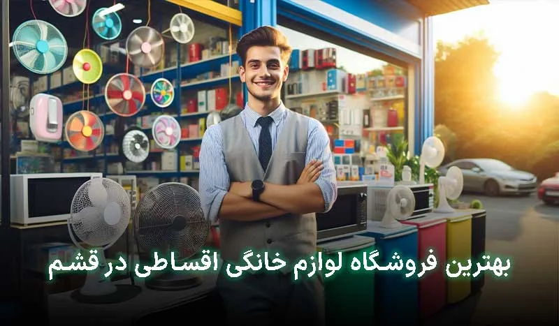 بهترین فروشگاه لوازم خانگی اقساطی در قشم کجاست؟ | آدرس + تلفن