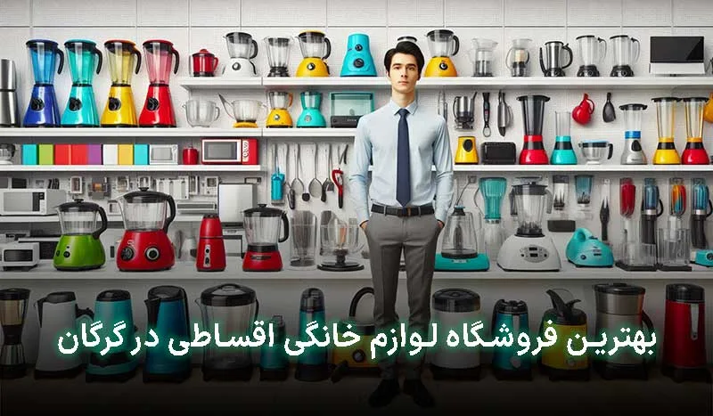 بهترین فروشگاه لوازم خانگی اقساطی در گرگان کجاست؟ | آدرس + تلفن