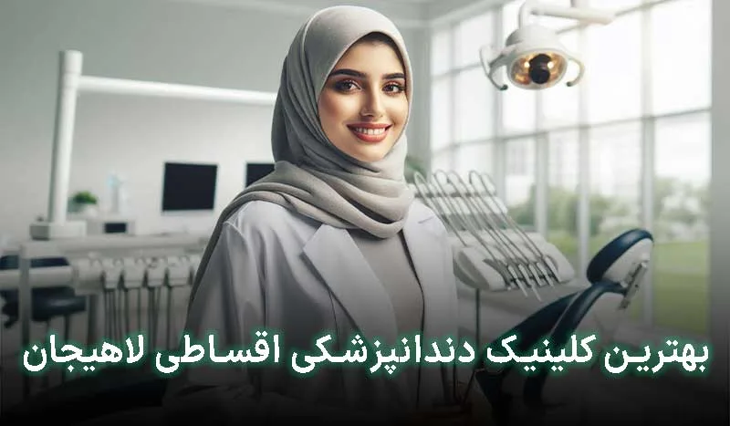 5 تا از بهترین دندانپزشکی اقساطی لاهیجان + آدرس، تلفن