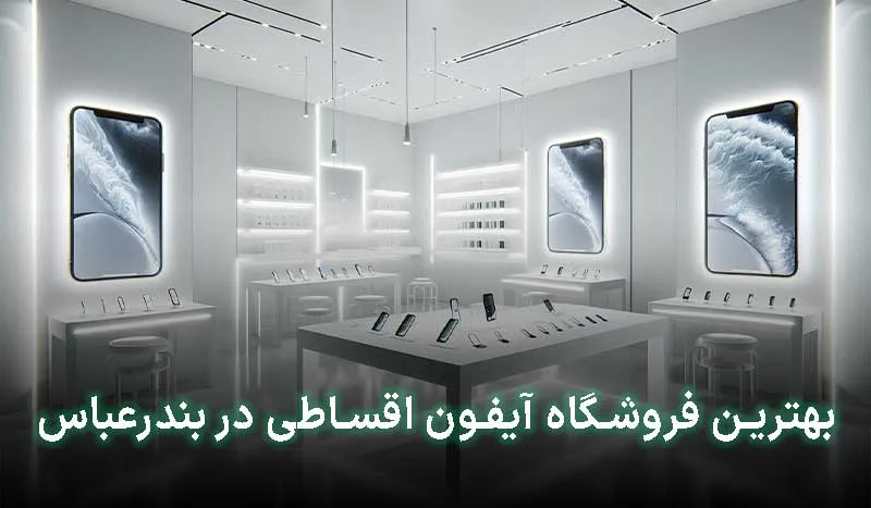 بهترین فروشگاه آیفون اقساطی در بندرعباس کجاست؟ | آدرس + تلفن