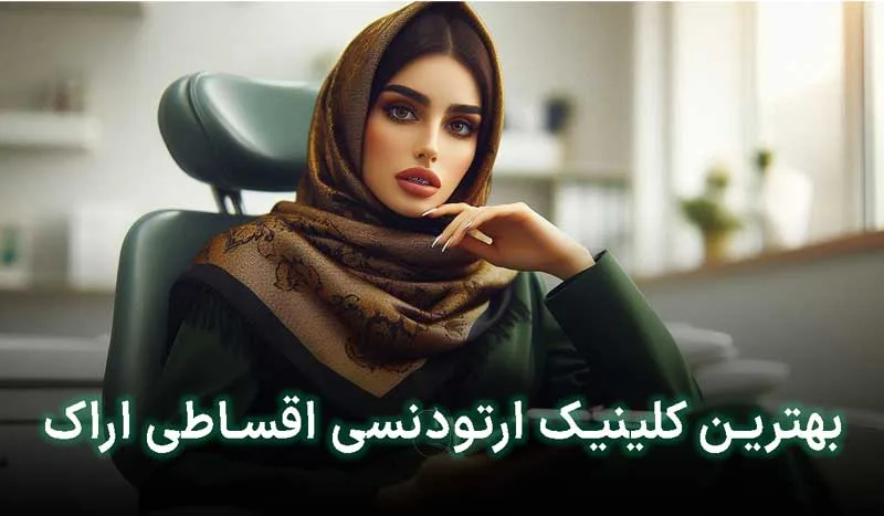 5 تا از بهترین کلینیک ارتودنسی قسطی اراک + آدرس،تلفن